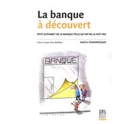La banque à découvert: Petit alphabet de la banque tel qu'on ne la voit pas