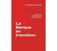 La Banque en transition.: Comprendre la métamorphose d'un modèle centenaire.