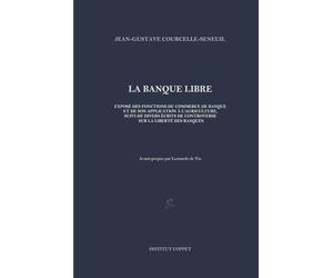 La banque libre: Exposé des fonctions du commerce de banque et de son application à l'agriculture, suivi de divers écrits de controverse sur la liberté des banques
