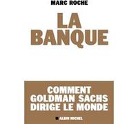 Marc Roche – La Banque – Comment Goldman Sachs dirige le monde – Broché
