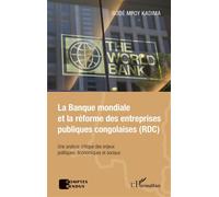 La Banque mondiale et la réforme des entreprises publiques congolaises (RDC) Une analyse critique des enjeux politiques, économiques et sociaux - Godé Mpoy Kadima - L'harmattan - broché - Etude