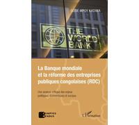 La Banque mondiale et la réforme des entreprises publiques congolaises (RDC) Une analyse critique des enjeux politiques, économiques et sociaux - Godé Mpoy Kadima - L'harmattan - broché - Etude