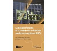 La Banque mondiale et la réforme des entreprises publiques congolaises (RDC) Une analyse critique des enjeux politiques, économiques et sociaux - Godé Mpoy Kadima - L'harmattan - broché - Etude