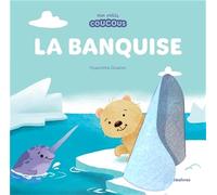 La banquise - Mes petits coucous: Livre à flaps en feutrine - dès 1 an