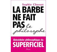 La barbe ne fait pas le philosophe: Abécédaire philosophique du superficiel