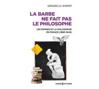 La barbe ne fait pas le philosophe - Les femmes et la philosophie en France (1880-1949) - Annabelle Bonnet - Cnrs Eds - broché - Etude