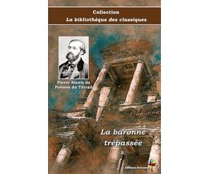La baronne trépassée - Pierre Alexis de Ponson du Terrail - Collection La bibliothèque des classiques - Éditions Ararauna: Texte intégral