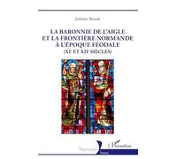 La baronnie de L’Aigle et la frontière normande à l’époque féodale (XIe et XIIe siècles)