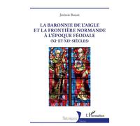 La baronnie de L’Aigle et la frontière normande à l’époque féodale (XIe et XIIe siècles)