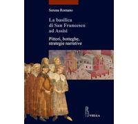 La Basilica Di San Francesco Ad Assisi: Pittori, Botteghe, Strategie Narrative