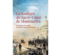 La basilique du Sacré-Coeur de Montmartre: Une épopée incroyable au coeur de l'histoire de France