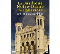 La Basilique Notre-Dame de Fourvière : D'hier à aujourd'hui G