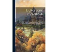La Basoche Notariale: Origines & [I.E. Et] Histoire Du Xive Siècle À Nos Jours De La Cléricature Notariale Et De La Cléricature En Générale,
