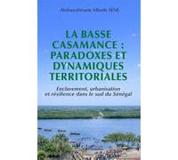 La Basse Casamance : paradoxes et dynamiques territoriales Enclavement, urbanisation et résilience dans le sud du Sénégal - Abdourahmane Mbade Sène - L'harmattan - broché - Essai
