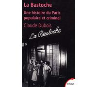 La Bastoche une histoire du Paris populaire et criminel - Claude Dubois - Perrin - broché - Etude