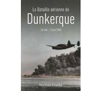 La bataille aérienne de Dunkerque 26 mai - 3 juin 1940