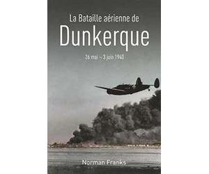 La bataille aérienne de Dunkerque 26 mai - 3 juin 1940