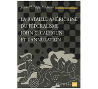 La Bataille Américaine Du Fédéralisme - John C. Calhoun Et L'annulation (1828-1833)