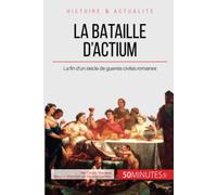 La bataille d'Actium: La fin d’un siècle de guerres civiles romaines