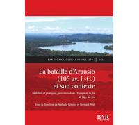 La bataille d'Arausio (105 av. J.-C.) et son contexte: Mobilités et pratiques guerrières dans l'Europe de la fin de l'âge du Fer