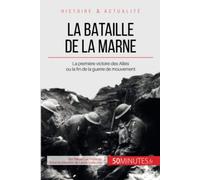 La bataille de la Marne: La première victoire des Alliés ou la fin de la guerre de mouvement