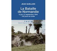 La bataille de Normandie: 6 juin-12 septembre 1944. 100 jours en enfer