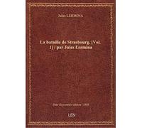 La bataille de Strasbourg. [Vol. 1] / par Jules Lermina