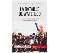 La Bataille De Waterloo - La Fin De L'épopée Napoléonienne