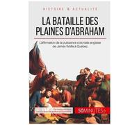 La Bataille Des Plaines D'abraham - L'angleterre Menée Par James Wolfe Aux Portes De Québec