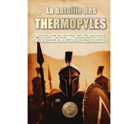 La bataille des Thermopyles.: L'histoire vraie de Léonidas, des 300 Spartiates et de la bataille qui a défini le courage occidental.