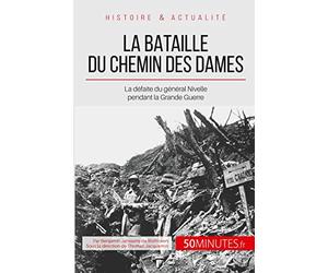 La bataille du Chemin des Dames: La défaite du général Nivelle pendant la Grande Guerre