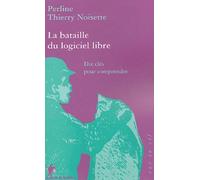 La bataille du logiciel libre: Dix clés pour comprendre