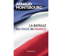 La Bataille du made in France - Arnaud Montebourg - Flammarion - broché - Essai