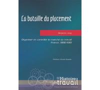 La bataille du placement Organiser et contrôler le marché du travail. France, 1880-1918. Préface d'André Gueslin - Benjamin Jung - Presses Universitaires Rennes - broché - Etude