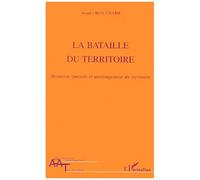 La Bataille Du Territoire - Mutation Spatiale Et Aménagement Du Territoire