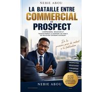La bataille entre commercial et prospect: Comprendre, négocier et transformer le rapport de force en relation gagnant-gagnant