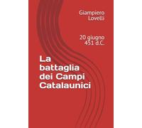La Battaglia Dei Campi Catalaunici: 20 Giugno 451 D.C. (Storia Antica E Biografie Di Uomini E Donne Dell'antichità) (Italian Edition)