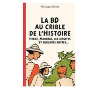 La BD au crible de l'Histoire. Hergé, Maurras, les Jésuites et quelques autres... Hergé, Maurras, les Jésuites et quelques autres… - Philippe Delisle - Karthala - broché - Essai