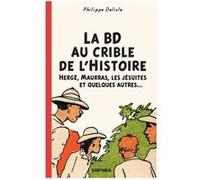 La BD au crible de l'Histoire. Hergé, Maurras, les Jésuites et quelques autres... Philippe Delisle (Auteur)