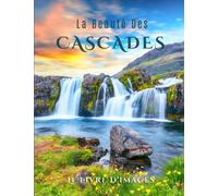 La Beauté Des Cascades: Un livre d'images de belles cascades pour stimuler les souvenirs des personnes âgées, des adultes atteints de démence ou de la maladie d'Alzheimer, et des patients.