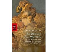 La Beauté Des Mortels - Essai Sur Le Monde Grec À L'usage Des Hommes D'aujourd'hui