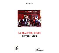 La beauté du geste Le trou noir - Jean Touzot - L'harmattan - broché - Essai