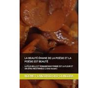 LA BEAUTÉ ÉMANE DE LA POÉSIE ET LA POÉSIE EST BEAUTÉ: LA PLUS BELLE ET ROMANESQUE FEMME EST LA FLEUR ET UN JOYAU INESTIMABLE ( 2 ème recueil )