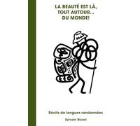 La beauté est là, tout autour... du Monde !: Récit de longues randonnées