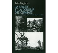 La beauté et la douleur des combats Une nouvelle histoire de la Première Guerre mondiale - Peter Englund - Denoël - broché - Essai