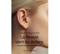 La beauté vient du dedans Les bienfaits de l'auriculothérapie - Jacqueline Dupuy-Couturier - Les Acteurs Du Savoir - broché - Guide
