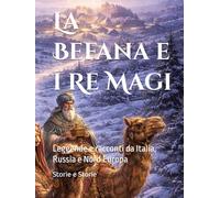 La Befana e i Re Magi: Leggende e racconti da Italia, Russia e Nord Europa