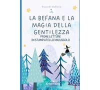 LA BEFANA E LA MAGIA DELLA GENTILEZZA: PRIME LETTURE IN STAMPATELLO MAIUSCOLO CON ACTIVITY BOOK