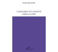 La Belgique et la France Amitiés et rivalités - Romain Yakemtchouk - L'harmattan - broché - Essai