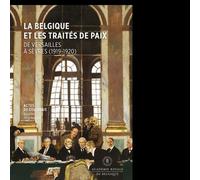La Belgique et les traités de paix De Versailles à Sèvres (1919-1920) - Michel Dumoulin - Academie Royale Sciences Lettres - broché - Essai